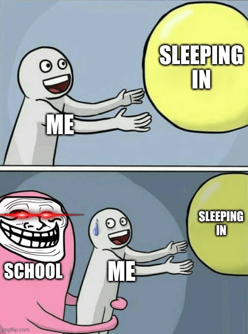 Running Away Balloon Meme | SLEEPING IN; ME; SLEEPING IN; SCHOOL; ME | image tagged in memes,running away balloon | made w/ Imgflip meme maker