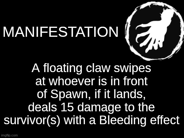 Here's Spawn's second ability | MANIFESTATION; A floating claw swipes at whoever is in front of Spawn, if it lands, deals 15 damage to the survivor(s) with a Bleeding effect | image tagged in forsaken | made w/ Imgflip meme maker