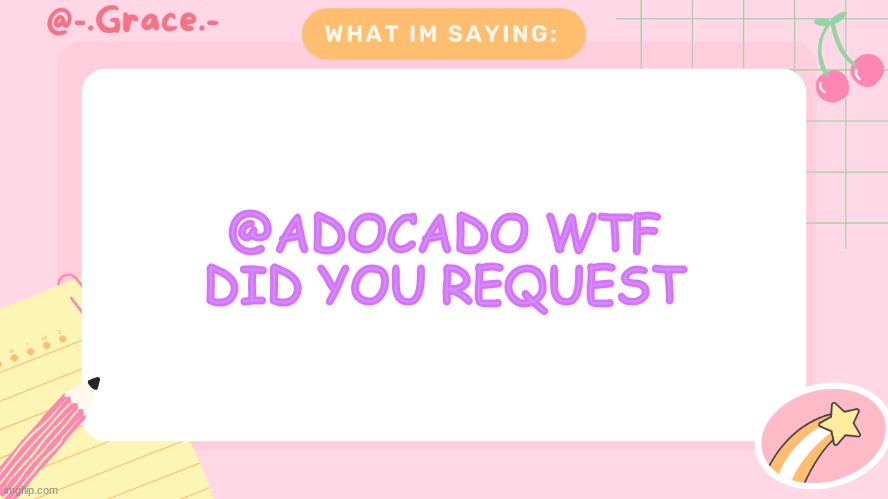 Grace's Littlespace Template | @ADOCADO WTF DID YOU REQUEST | image tagged in grace's littlespace template | made w/ Imgflip meme maker