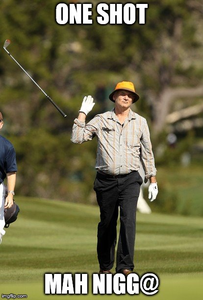 Bill Murray Golf Meme | ONE SHOT MAH NIGG@ | image tagged in memes,bill murray golf | made w/ Imgflip meme maker
