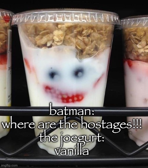 batman:
where are the hostages!!!
the joegurt:
vanilla | made w/ Imgflip meme maker