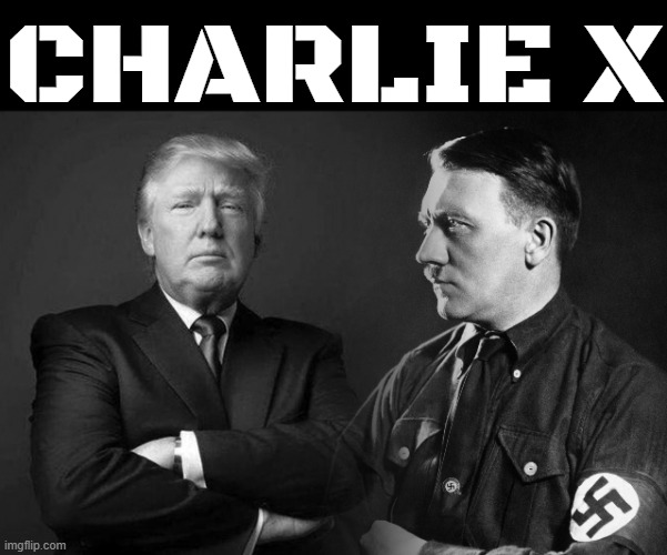 CHARLIE 10 | CHARLIE X | image tagged in adolf hitler,trump | made w/ Imgflip meme maker