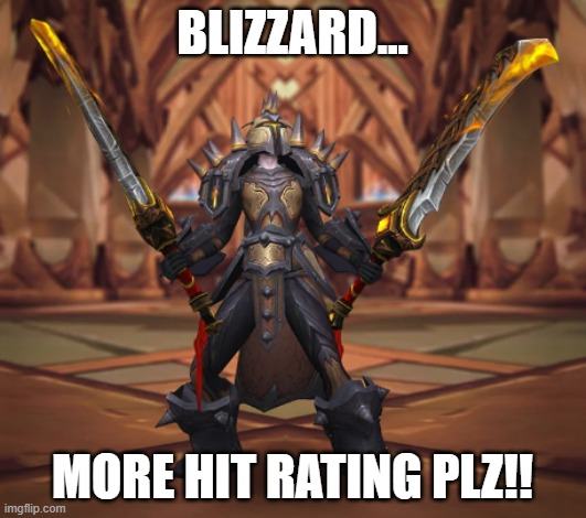 Hit Rating | BLIZZARD... MORE HIT RATING PLZ!! | image tagged in wow,hit rating | made w/ Imgflip meme maker