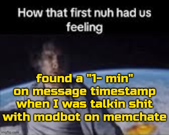 if it's negative then something appears to be negative | found a "1- min" on message timestamp when I was talkin shit with modbot on memchate | image tagged in first nuh | made w/ Imgflip meme maker