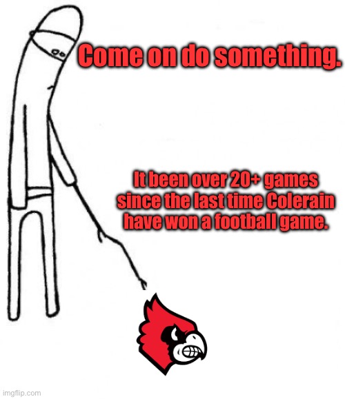 Come on Colerain High School football team-try to win | Come on do something. It been over 20+ games since the last time Colerain have won a football game. | image tagged in c'mon do something,sports,memes,high school football,cincinnati,colerain | made w/ Imgflip meme maker