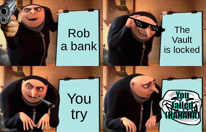 Robbing a Bank fails | Rob a bank; The Vault is locked; You try; You failed (HAHAHA) | image tagged in memes,gru's plan | made w/ Imgflip meme maker
