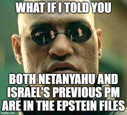 Anti-Semitism! | WHAT IF I TOLD YOU; BOTH NETANYAHU AND ISRAEL'S PREVIOUS PM ARE IN THE EPSTEIN FILES | image tagged in trump,maga,epstein,pedo,netenyahu | made w/ Imgflip meme maker