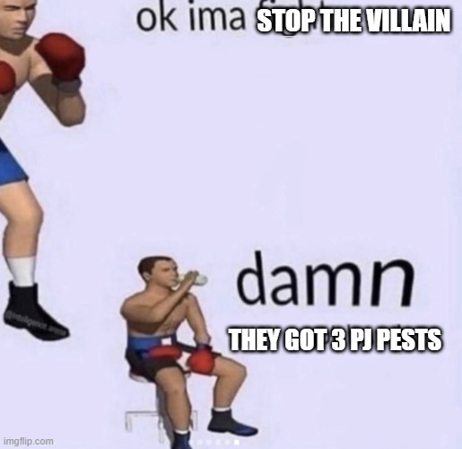We have to stop the villain | STOP THE VILLAIN; THEY GOT 3 PJ PESTS | image tagged in damn got hands,memes,funny | made w/ Imgflip meme maker