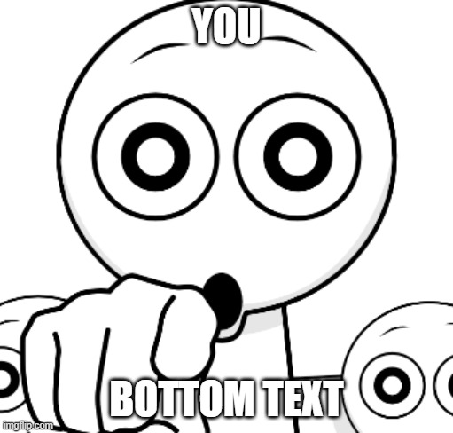 YOU BOTTOM TEXT | image tagged in idiot points at you | made w/ Imgflip meme maker