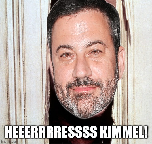 Here's Johny | HEEERRRRESSSS KIMMEL! | image tagged in here's johny | made w/ Imgflip meme maker
