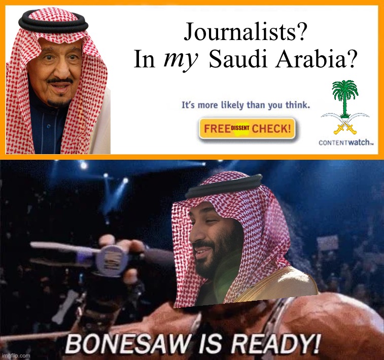 on a serious note though this guy scares me | Journalists?
In        Saudi Arabia? my; DISSENT | image tagged in free pc check | made w/ Imgflip meme maker