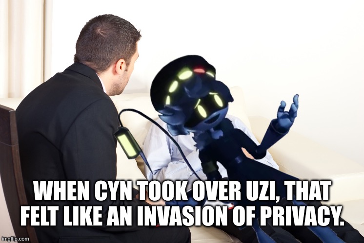 Shrink | WHEN CYN TOOK OVER UZI, THAT FELT LIKE AN INVASION OF PRIVACY. | image tagged in shrink,murder drones | made w/ Imgflip meme maker