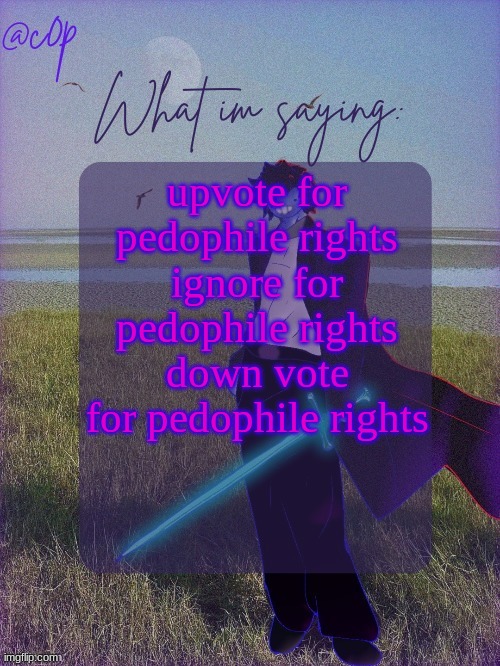 :D | upvote for pedophile rights ignore for pedophile rights down vote for pedophile rights | image tagged in c0p template by grace | made w/ Imgflip meme maker