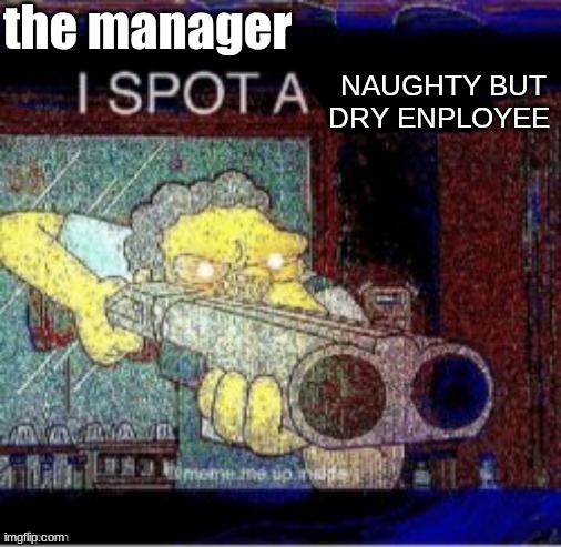 I spot a X | the manager NAUGHTY BUT DRY ENPLOYEE | image tagged in i spot a x | made w/ Imgflip meme maker