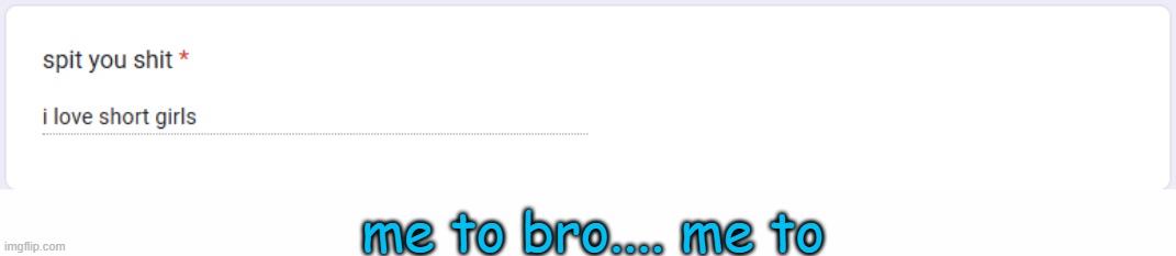 me to bro.... me to | made w/ Imgflip meme maker