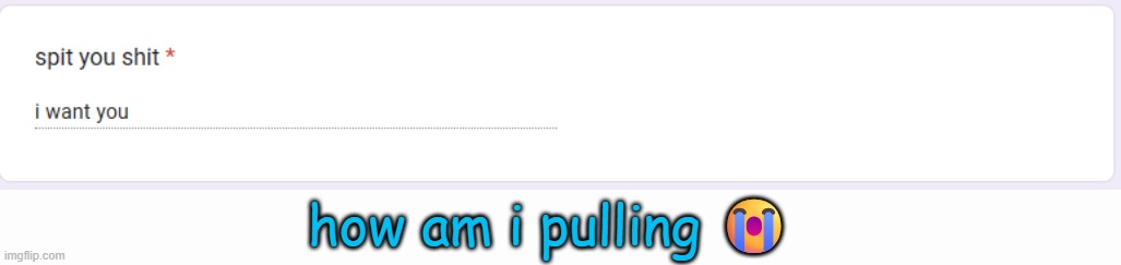 how am i pulling 😭 | made w/ Imgflip meme maker