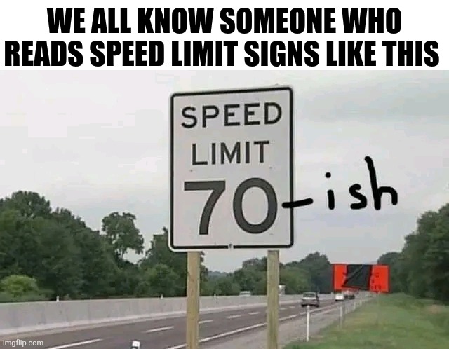 We All Know Someone Who Reads Speed Limit Signs Like This | WE ALL KNOW SOMEONE WHO READS SPEED LIMIT SIGNS LIKE THIS | image tagged in chris joines | made w/ Imgflip meme maker