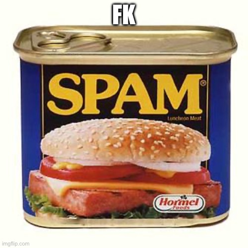 spam | FK | image tagged in spam | made w/ Imgflip meme maker