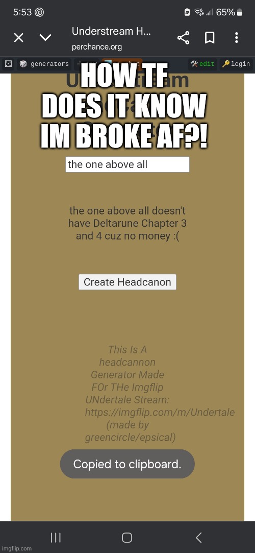 HOW TF DOES IT KNOW IM BROKE AF?! | made w/ Imgflip meme maker