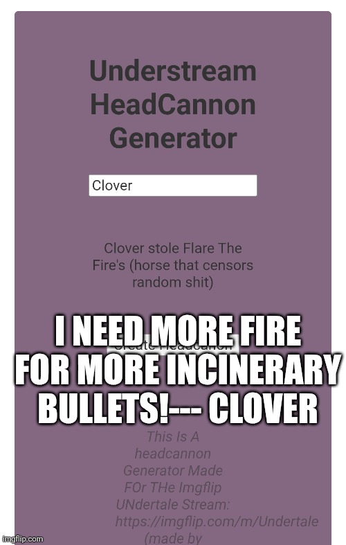 I NEED MORE FIRE FOR MORE INCINERARY BULLETS!--- CLOVER | made w/ Imgflip meme maker