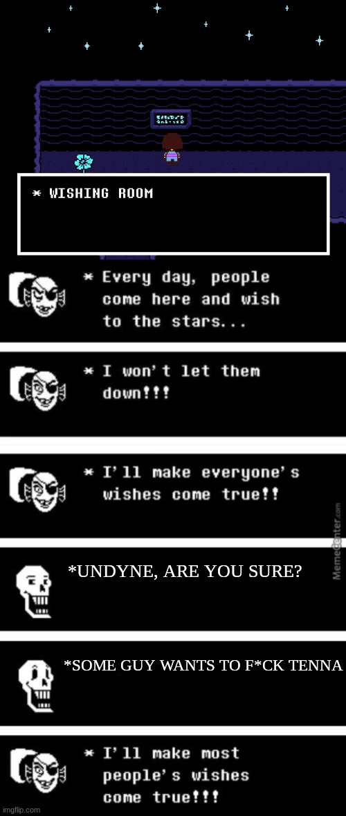 I think we all know who papyrus is talking about | *UNDYNE, ARE YOU SURE? *SOME GUY WANTS TO F*CK TENNA | image tagged in undyne wishes | made w/ Imgflip meme maker