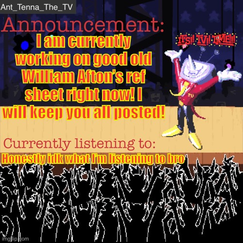 Comic Update! | I am currently working on good old William Afton’s ref sheet right now! I will keep you all posted! Honestly idk what I’m listening to bro | image tagged in ant_tenna_the_tv s announcement template | made w/ Imgflip meme maker