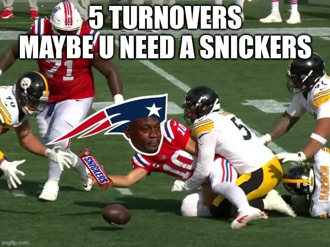 Steelers patriots meme | 5 TURNOVERS MAYBE U NEED A SNICKERS | image tagged in memes,football,new england patriots,pittsburgh steelers,nfl memes,sports | made w/ Imgflip meme maker