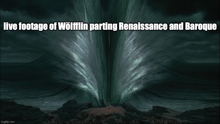 live footage of Wölfflin parting Renaissance and Baroque | live footage of Wölfflin parting Renaissance and Baroque | image tagged in fun,history,art | made w/ Imgflip meme maker