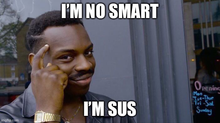 Roll Safe Think About It Meme | I’M NO SMART; I’M SUS | image tagged in memes,roll safe think about it | made w/ Imgflip meme maker