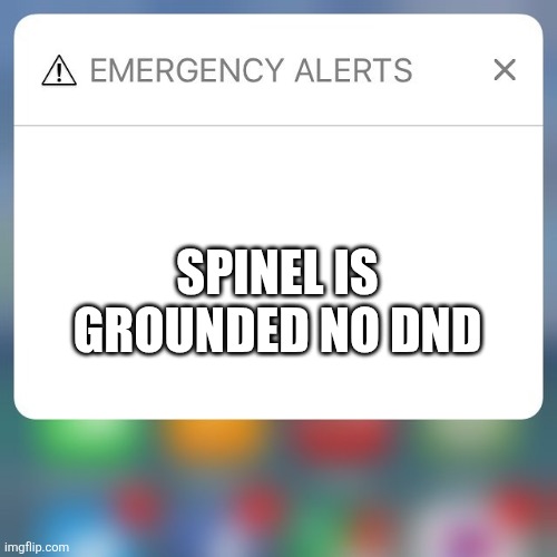 Emergency Alert | SPINEL IS GROUNDED NO DND | image tagged in emergency alert | made w/ Imgflip meme maker