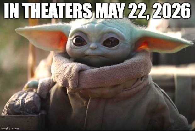Baby Yoda | IN THEATERS MAY 22, 2026 | image tagged in baby yoda | made w/ Imgflip meme maker