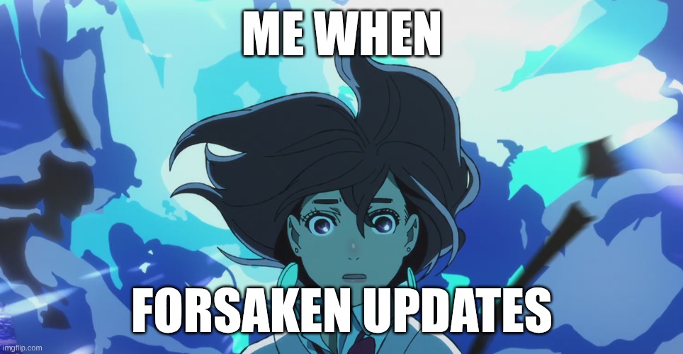 me when forsaken | ME WHEN; FORSAKEN UPDATES | made w/ Imgflip meme maker