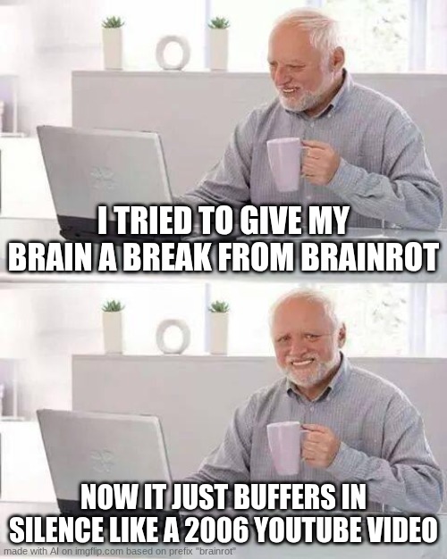 AI made this | I TRIED TO GIVE MY BRAIN A BREAK FROM BRAINROT; NOW IT JUST BUFFERS IN SILENCE LIKE A 2006 YOUTUBE VIDEO | image tagged in memes,hide the pain harold,ai meme,brainrot,doomscrolling | made w/ Imgflip meme maker