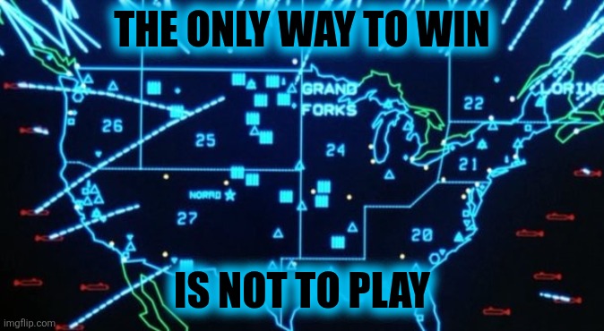 War Games | THE ONLY WAY TO WIN IS NOT TO PLAY | image tagged in war games | made w/ Imgflip meme maker