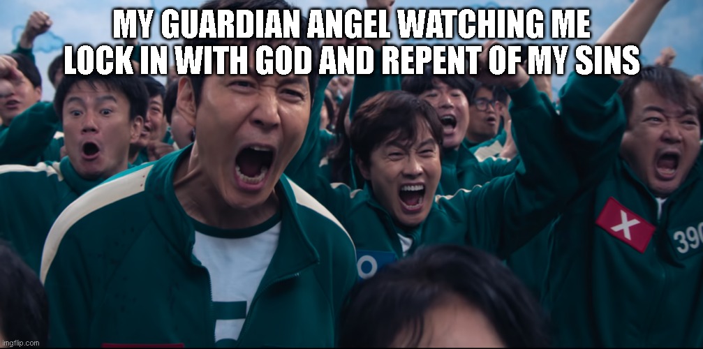 turn to christ before it's too late | MY GUARDIAN ANGEL WATCHING ME LOCK IN WITH GOD AND REPENT OF MY SINS | image tagged in squid game cheer | made w/ Imgflip meme maker