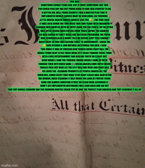 Readers highgest : The biggest BBQ and laser tag game that could have saved America | THIS WAS SOMETHING COINED YEARS AGO ,BUT IT WENT SOMETHING LIKE THIS YOU COULD PICK ANY ONE OUT PHONE BOOK TO RUN THIS COUNTRY TO DO A BETTER JOB ,WELL PRIME EXAMPLE I HAD A MASTER PLAN THAT IF IMPLEMENTED WOULD CAUSED MANY BE RICH,SMALL BIZ THRIVING ,LITTLE MENTAL HEALTH WHICH EQUATES LESS PILL 💊  . THE YEAR 2020 IT WAS LOCK DOWN FOR TWO WEEK THEN TWO YEARS WITH MAXIMUM CARNAGE IMPLEMENTED WITH NO INPUT FROM YOU THE PEOPLE ,MY SOLUTION WAS AFTER SEEING FAUCI PAPERS FROM 1990S SAYING THE SOANISH FLU WAS CAUSEE BY DIRTY MASK AND BACTERIA PNEUMONIA THE PAPER WAS SCRUBBED,ALSO A NURSE TOLD ME BEFORE COVY TOLD CHANGE MASK EVERY 30 MIN THEN BECOME TOXIC TO ENVIRONMENT. I KNEW THE 🌞 GAVE VITAMIN D ,AND NATURAL ANTIFUNGAL FOR SKIN. I SEEN THIS VIDEO IT WAS OF CHICAGO,NEW YORKER DOING PAINT BALL THE WHOLE TOWN ENJOY IT.YEA THOSE WERE CITY FOLKS TURNING THERE TOWN INTO A FREE ENTERTAINMENT AND KERLING YOUTH ON STREET BUT GOOD HOBBY. I SAW THE TRUCKER TAKING CRISIS I CAME UP WITH TURNING THEM INTO VIDEO GAME 🎮 INSIDE,ANACKS,SOME WITH FROZEN TRAILER PASS OUT MEAT LET THE CITY BBQ,TAKE MEAT AND PAINT BALL OR LASER TAG . CLEANING PRODUCTS LET PEOPLE CHOOSE ALL THE FABULOUS, LEMON SCENT THAT WHAT STOP MANY ILNESS WAS SANITATION VIA WOMAN, MASS CLEANING IT HELP MOOD TOO LOOK AT PHOTOS 1950S SOME ONE ALWAYS SWEEPING STREET OR CLEAN VIEW. ALTHOUGH IT DIDN'T GET IMPLEMENTED HISTORIANS WILL LOOK BACK AND SAY HEY THAT GUY GOOGLE SHADOW BAN FOR SHOWING HUNTER CRACK PIPE HE HAD THE PERFECT PLAN AMERICA AND THEY SCREWED IT ALL UP | image tagged in faucci,shadowban,true,wtf | made w/ Imgflip meme maker
