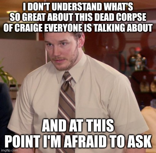 I know what I did | I DON'T UNDERSTAND WHAT'S SO GREAT ABOUT THIS DEAD CORPSE OF CRAIGE EVERYONE IS TALKING ABOUT; AND AT THIS POINT I'M AFRAID TO ASK | image tagged in memes,afraid to ask andy,death korps of krieg,trenches | made w/ Imgflip meme maker