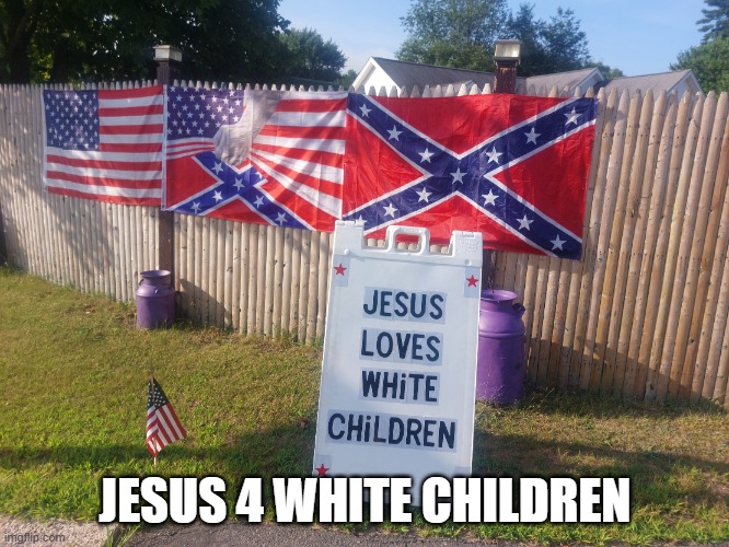 Jesus Loves White Children | JESUS 4 WHITE CHILDREN | image tagged in jesus loves white children | made w/ Imgflip meme maker