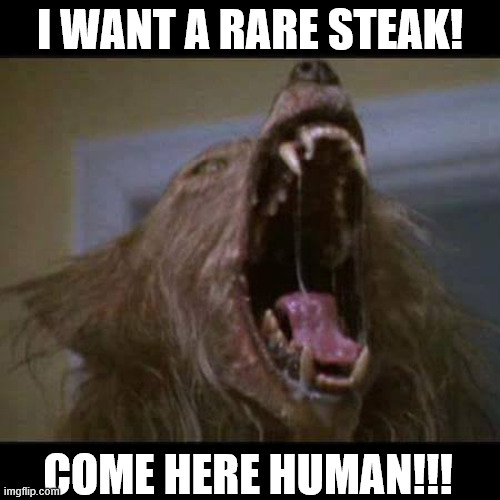Got Steak? | I WANT A RARE STEAK! COME HERE HUMAN!!! | image tagged in werewolf | made w/ Imgflip meme maker