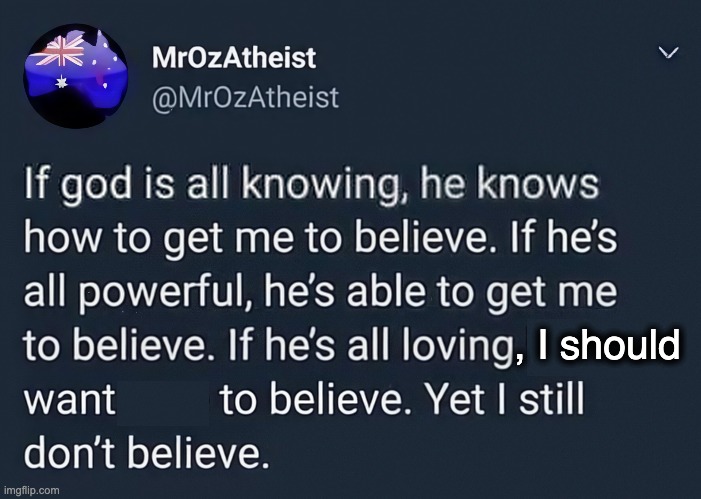 If God is all-loving, I should want to believe, yet I don't | , I should | image tagged in belief,faith,religion,resistance | made w/ Imgflip meme maker