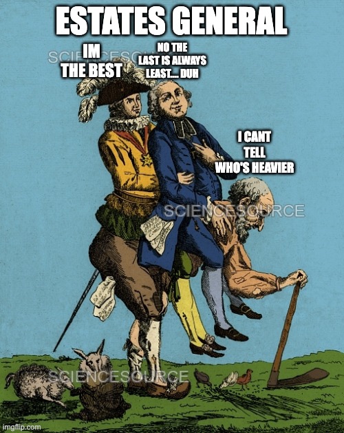 ESTATES GENERAL; IM THE BEST; NO THE LAST IS ALWAYS LEAST.... DUH; I CANT TELL WHO'S HEAVIER | made w/ Imgflip meme maker