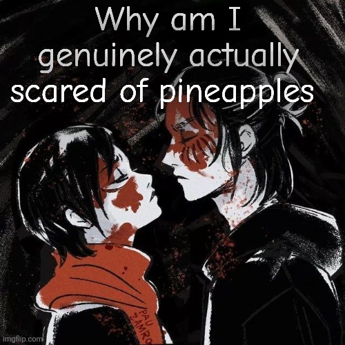 When I see it irl or touch it | Why am I genuinely actually scared of pineapples | image tagged in eren announcement template | made w/ Imgflip meme maker