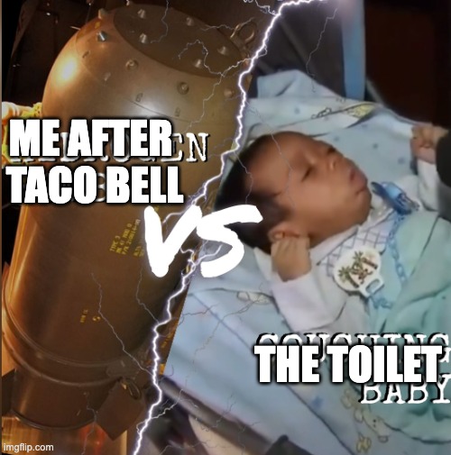 taco bell | ME AFTER 
TACO BELL; THE TOILET | image tagged in hydrogen bomb vs coughing baby | made w/ Imgflip meme maker