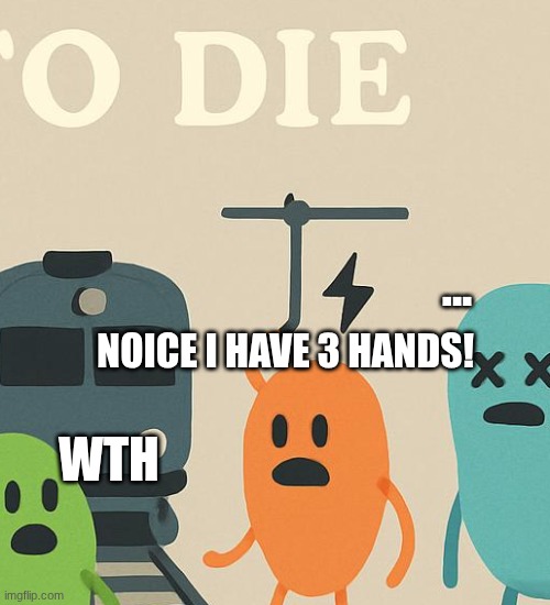 3 hands | ... NOICE I HAVE 3 HANDS! WTH | image tagged in why 3 hands | made w/ Imgflip meme maker
