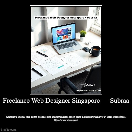 Freelance Web Designer Singapore — Subraa | Welcome to Subraa, your trusted freelance web designer and logo expert based in Singapore with o | image tagged in funny,demotivationals | made w/ Imgflip demotivational maker