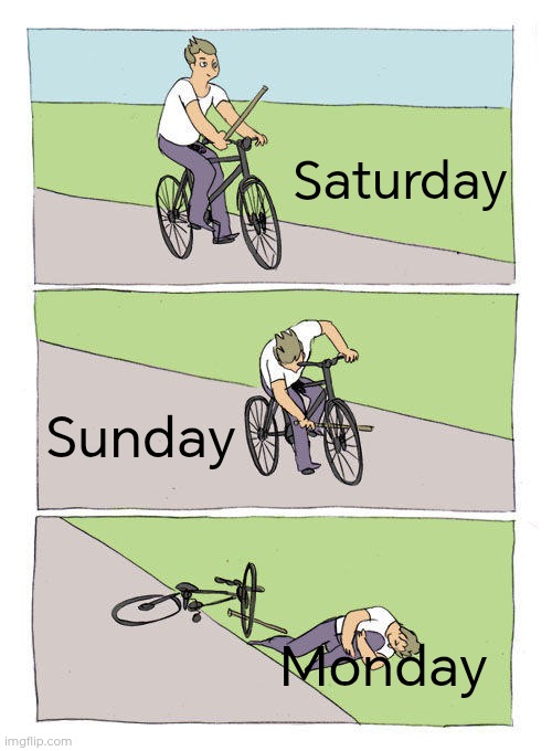 Bike Fall Meme | Saturday; Sunday; Monday | image tagged in memes,bike fall | made w/ Imgflip meme maker