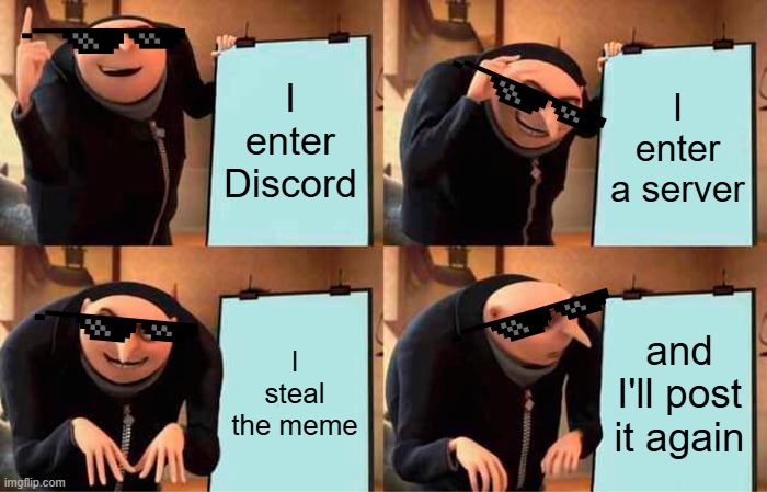 Gru's Plan | I enter Discord; I enter a server; I steal the meme; and I'll post it again | image tagged in memes,gru's plan | made w/ Imgflip meme maker