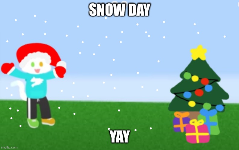 snow day | SNOW DAY; YAY | image tagged in snow day | made w/ Imgflip meme maker