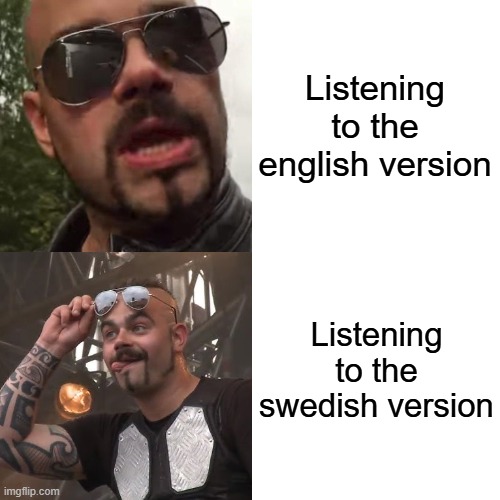 Swedish songs are always the best | Listening to the english version; Listening to the swedish version | image tagged in memes,sabaton,music,heavy metal,metal,sweden | made w/ Imgflip meme maker
