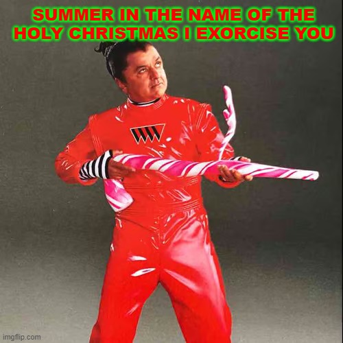 SUMMER IN THE NAME OF THE HOLY CHRISTMAS I EXORCISE YOU | made w/ Imgflip meme maker